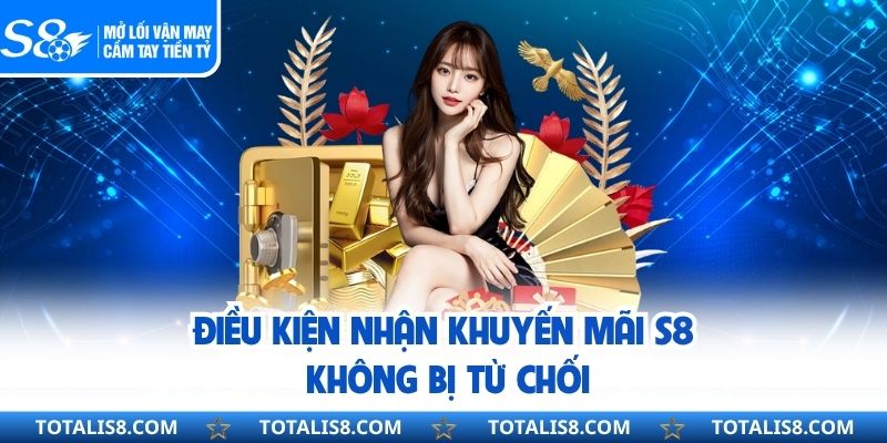 Điều kiện nhận khuyến mãi S8 không bị từ chối