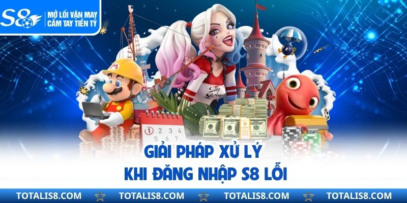 Đăng Nhập S8 - Tham Gia Trải Nghiệm Cá Cược Rinh Thưởng Lớn Giải pháp xử lý khi đăng nhập S8 lỗi