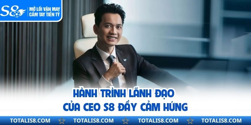 Hành trình lãnh đạo của CEO S8 đầy cảm hứng