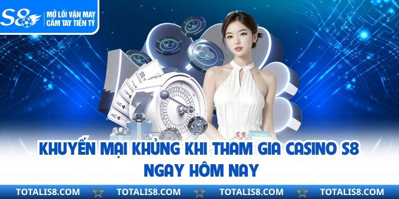 CASINO Khuyến mại khủng khi tham gia Casino S8 ngay hôm nay