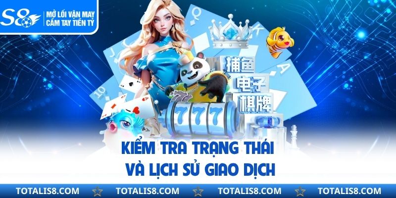 Nạp Tiền S8 - Quy Trình Gửi Vốn Từng Bước Cho Thành Viên Kiểm tra trạng thái và lịch sử giao dịch
