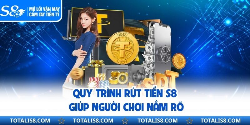 Quy trình rút tiền S8 giúp người chơi nắm rõ
