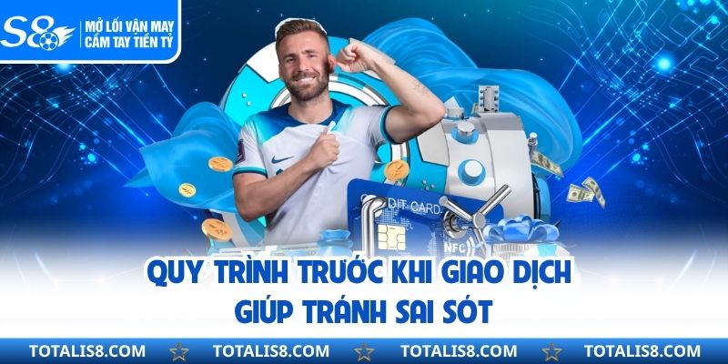 Nạp Tiền S8 - Quy Trình Gửi Vốn Từng Bước Cho Thành Viên Quy trình trước khi giao dịch giúp tránh sai sót